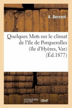 Quelques Mots Sur Le Climat de l'Île de Porquerolles (Île d'Hyères, Var) - Bernard, A.