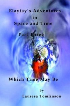 Elaytay's Adventures in Space and Time - (pt3) Which Time May Be (eBook, ePUB) - Tomlinson, Lauresa A.