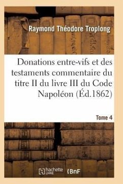 Donations Entre-Vifs Et Des Testaments Commentaire Du Titre II Du Livre III Du Code Napoléon T04 - Troplong-R