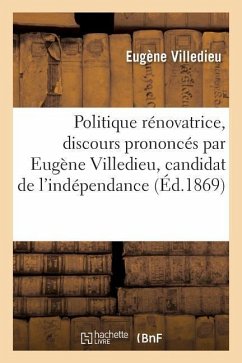 Politique Rénovatrice, Discours Prononcés Par Eugène Villedieu, Candidat de l'Indépendance - Villedieu, Eugène