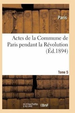 Actes de la Commune de Paris Pendant La Révolution. Tome 5 - Paris