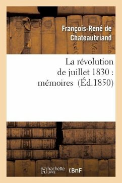 La Révolution de Juillet 1830: Mémoires - De Chateaubriand, François-René