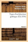 Types d'Architecture Gothique Empruntés Aux Édifices Les Plus Remarquables Construits. Volume 3