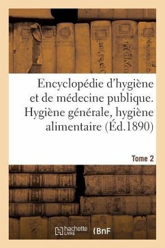 Encyclopédie d'Hygiène Et de Médecine Publique. Tome 2, Hygiène Générale, Hygiène Alimentaire - Sans Auteur