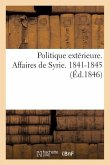 Politique Extérieure. Affaires de Syrie. 1841-1845