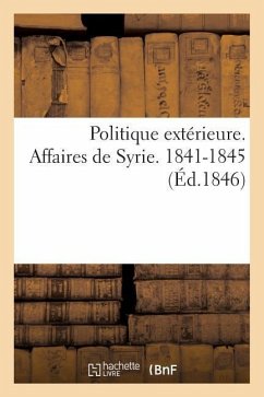 Politique Extérieure. Affaires de Syrie. 1841-1845 - Sans Auteur