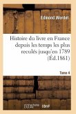 Histoire Du Livre En France Depuis Les Temps Les Plus Reculés Jusqu'en 1789 T04