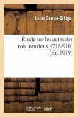 Étude Sur Les Actes Des Rois Asturiens, (718-910)