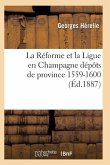 La Réforme Et La Ligue En Champagne 1559-1600