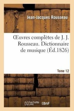 Oeuvres Complètes de J. J. Rousseau. T. 12 Dictionnaire de Musique T1 - Rousseau, Jean Jacques