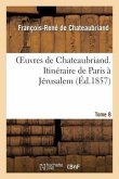 Oeuvres de Chateaubriand. T.8. Itinéraire de Paris À Jérusalem