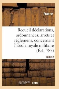 Recueil Déclarations, Ordonnances, Arrêts Et Règlemens, Concernant l'École Royale Militaire T02 - France