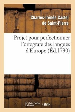 Projet Pour Perfectionner l'Ortografe Des Langues d'Europe - Castel de Saint-Pierre, Charles-Irénée