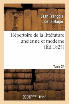 Répertoire de la Littérature Ancienne Et Moderne. T24 - De La Harpe, Jean-François