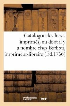 Catalogue Des Livres Imprimés, Ou Dont Il Y a Nombre Chez Barbou, Imprimeur-Libraire, - Barbou, Joseph-Gérard