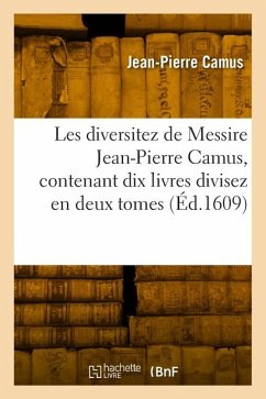 Les Diversitez de Messire Jean-Pierre Camus, Contenant Dix Livres Divisez En Deux Tomes - Camus, Jean-Pierre