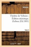 Théâtre de Voltaire: Édition Stéréotype. Tome 4. Zulime