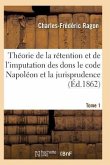 Théorie de la Rétention Et de l'Imputation Des Dons Le Code Napoléon Et La Jurisprudence T01