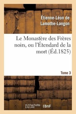 Le Monastère Des Frères Noirs, Ou l'Étendard de la Mort. 2e Édition. Tome 3 - De Lamothe-Langon, Étienne-Léon