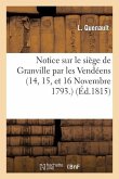 Notice Sur Le Siège de Granville Par Les Vendéens (14, 15, Et 16 Novembre 1793.)