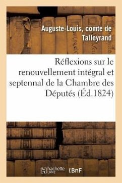 Réflexions Sur Le Renouvellement Intégral Et Septennal de la Chambre Des Députés - Talleyrand, Auguste-Louis