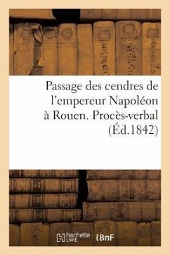 Passage Des Cendres de l'Empereur Napoléon À Rouen. Procès-Verbal - Sans Auteur