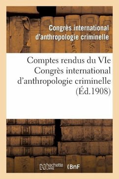 Comptes Rendus Du Vie Congrès International d'Anthropologie Criminelle - Congres International
