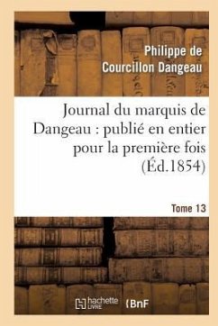 Journal Du Marquis de Dangeau: Publié En Entier Pour La Première Fois. Tome 13 - de Courcillon Dangeau, Philippe