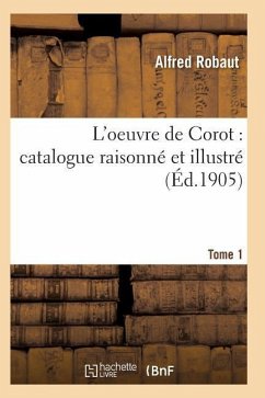 Oeuvre de Corot: Catalogue Raisonné Et Illustré T01 - Robaut-A