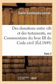 Des Donations Entre Vifs Et Des Testaments, Ou Commentaire Du Livre III Du Code Civil T02