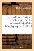 Recherches Sur l'Origine, La Destination Chez Les Anciens Et l'Utilité Actuelle Des Hiéroglyphiques