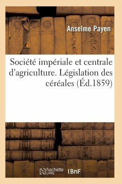 Société Impériale Et Centrale d'Agriculture. Législation Des Céréales - Payen-A