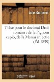 Thèse Pour Le Doctorat Par Jules Guillemot, Droit Romain: de la Pignoris Capio de la Manus Injectio