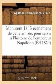 Manuscrit 1813, Contenant Événemens de Cette Année, Pour Servir À l'Histoire de l'Empereur Napoléon