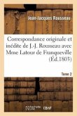 Correspondance Originale Et Inédite de J.-J. Rousseau. Tome 2