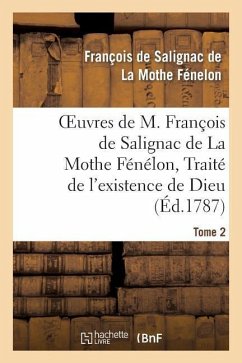 Oeuvres de M. François de Salignac de la Mothe Fénélon, Tome 2. Traité de l'Existence de Dieu - de Fénelon, François