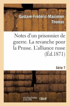 Notes d'Un Prisonnier de Guerre: 7ème Série. La Revanche Pour La Prusse. l'Alliance Russe - Thomas, Gustave-Frédéric-Maximien