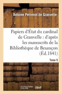 Papiers d'État Du Cardinal de Granvelle. Tome 5 - De Granvelle-A