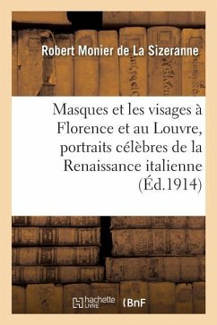 Masques Et Les Visages À Florence Et Au Louvre, Portraits Célèbres de la Renaissance Italienne - Monier de la Sizeranne, Robert