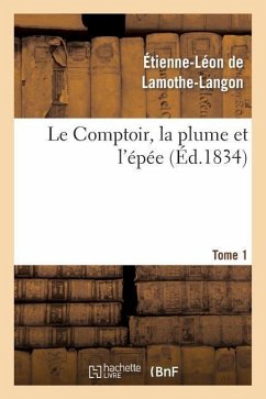 Le Comptoir, La Plume Et l'Épée. Tome 1 - De Lamothe-Langon, Étienne-Léon