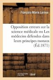 Opposition Aux Erreurs Sur La Science Médicale Ou Les Médecins Défendus Dans Leurs Principes Moraux