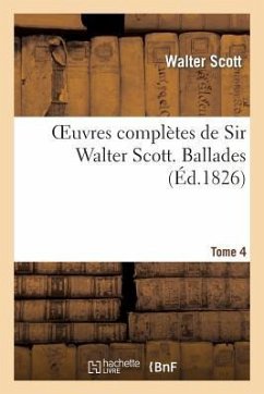 Oeuvres Complètes de Sir Walter Scott. Tome 4 Ballades - Scott, Walter