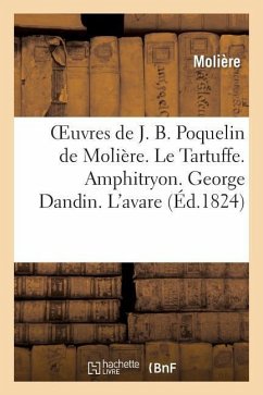 Oeuvres de J. B. Poquelin de Molière. Le Tartuffe. Amphitryon. George Dandin. l'Avare - Molière