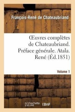 Oeuvres Complètes de Chateaubriand. Vol 1. Préface Générale. Atala. René - De Chateaubriand, François-René