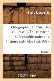 Géographie de l'Ain. 1er Vol. Fasc. 1-3: 1re Partie, Géographie Naturelle, Histoire Naturelle