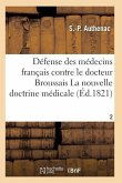 Médecins Français Contre Le Docteur Broussais, Auteur de la Nouvelle Doctrine Médicale T02