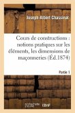 Cours de Constructions: Première Partie: Notions Pratiques Sur Les Éléments, La Forme: , Les Dimensions Et La Construction Des Maçonneries
