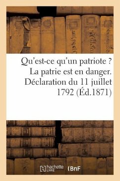 Qu'est-Ce Qu'un Patriote ? La Patrie Est En Danger. Déclaration Du 11 Juillet 1792 - Sans Auteur