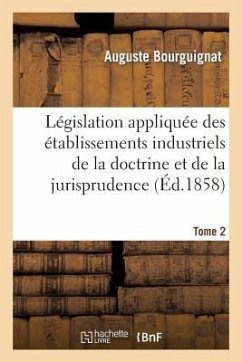 Législation Des Établissements Industriels Traité Complet de la Doctrine Et de la Jurisprudence - Bourguignat, Auguste