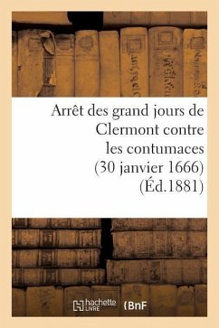 Arrêt Des Grand Jours de Clermont Contre Les Contumaces (30 Janvier 1666) - Sans Auteur